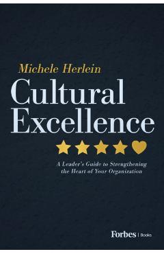 Coperta cărții 'Cultural Excellence: A Leader's Guide to Strengthening the Heart of Your Organization - Michele Herlein'