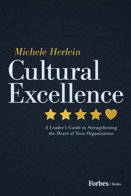Cultural Excellence: A Leader's Guide to Strengthening the Heart of Your Organization - Michele Herlein
