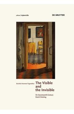 Coperta cărții 'The Visible and the Invisible: On Seventeenth-Century Dutch Painting - Daniela Hammer-tugendhat'