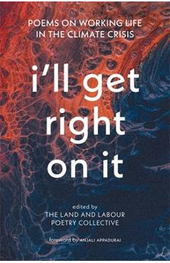 Poza produsului I'll Get Right on It: Poems on Working Life in the Climate Crisis - 