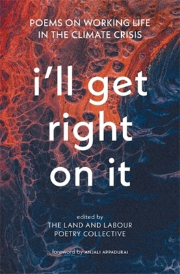 I'll Get Right on It: Poems on Working Life in the Climate Crisis - 