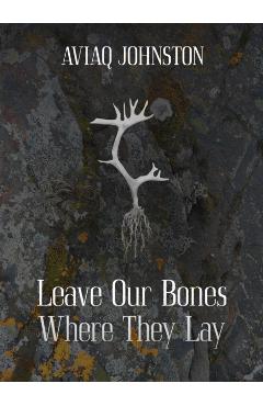 Leave Our Bones Where They Lay - Aviaq Johnston