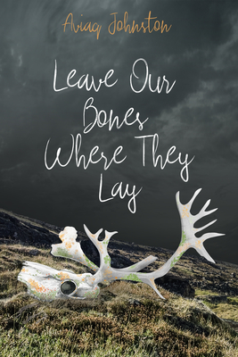 Coperta cărții 'Leave Our Bones Where They Lay - Aviaq Johnston'