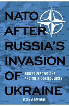 Poza produsului NATO After Russia's Invasion of Ukraine: Threat Perceptions and Their Consequences - Jason W. Davidson