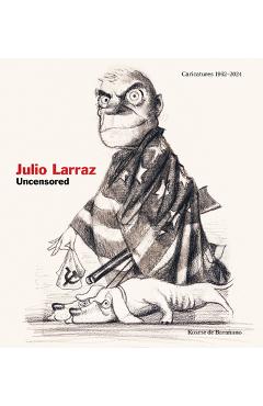 Coperta cărții 'Julio Larraz: Uncensored: Caricatures 1962-2024 - Julio Larraz'