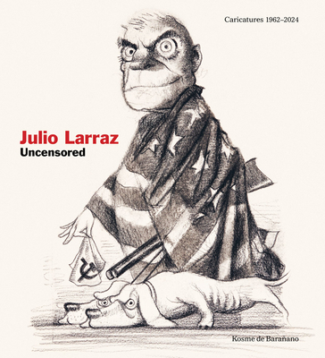 Julio Larraz: Uncensored: Caricatures 1962-2024 - Julio Larraz