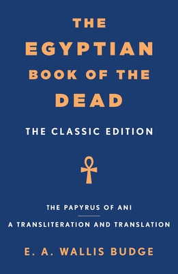 The Egyptian Book of the Dead: The Classic Edition - E. A. Wallis Budge
