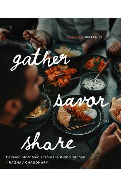 Poza produsului Gather, Savor, Share: Beloved Staff Meals from the Aiāna Kitchen - Raghav Chaudhary