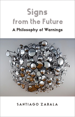 Signs from the Future: A Philosophy of Warnings - Santiago Zabala