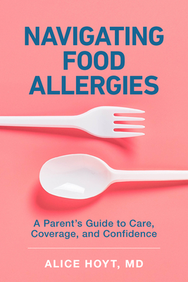 Coperta cărții 'Navigating Food Allergies: A Parent's Guide to Care, Coverage, and Confidence - Alice Hoyt'