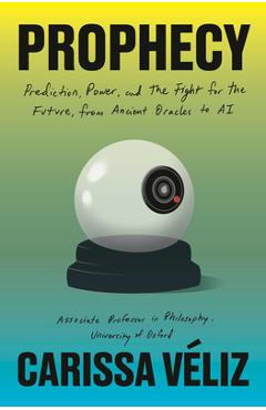 Coperta cărții 'Prophecy: Prediction, Power, and the Fight for the Future, from Ancient Oracles to AI - Carissa Veliz'