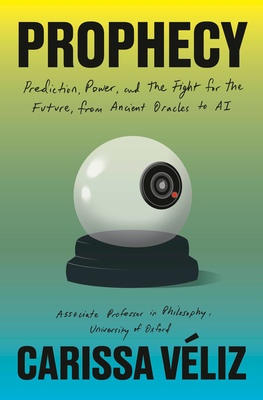 Coperta cărții 'Prophecy: Prediction, Power, and the Fight for the Future, from Ancient Oracles to AI - Carissa Veliz'