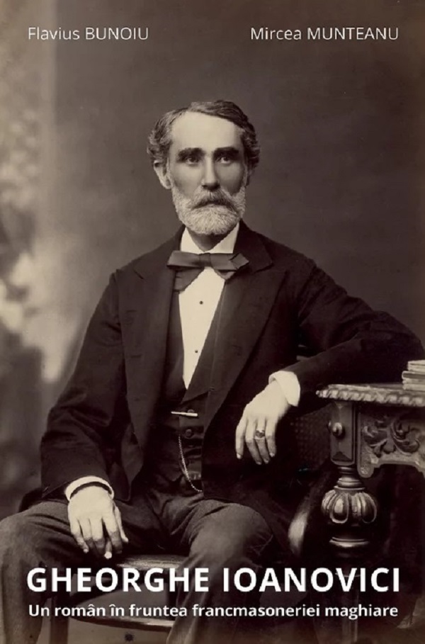 Gheorghe Ioanovici. Un roman in fruntea francmasoneriei maghiare - Flavius Bunoiu, Mircea Munteanu