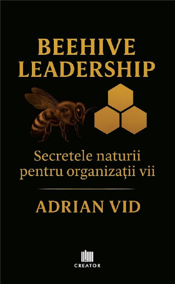 Beehive Leadership: Secretele naturii pentru organizatii vii - Adrian Vid