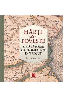 Poza produsului Harti de poveste. O calatorie cartografica in trecut - Ioana Zamfir