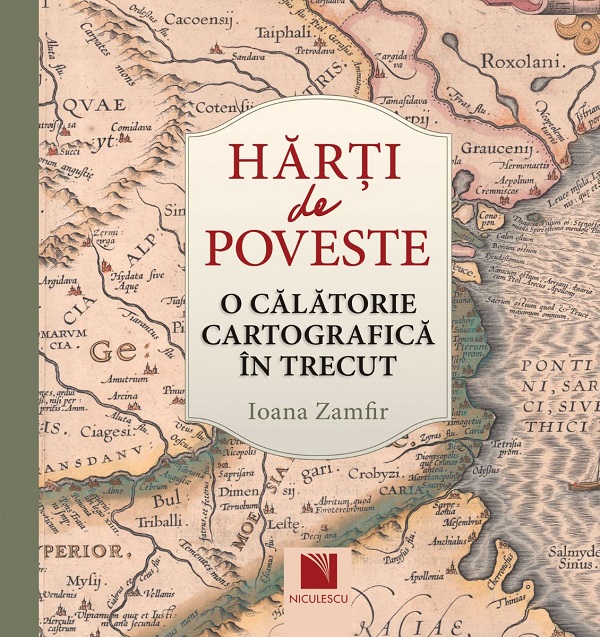Harti de poveste. O calatorie cartografica in trecut - Ioana Zamfir