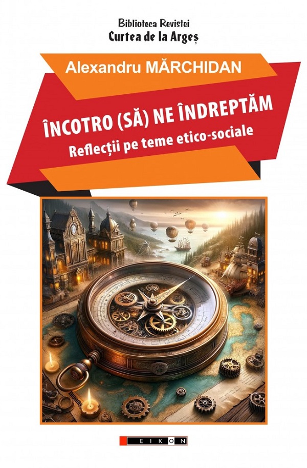 Incotro (sa) ne indreptam. Reflectii pe teme etico-sociale - Alexandru Marchidan