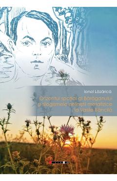 Coperta cărții 'Orizontul spațial al Bărăganului și silogismele neliniștii metafizice la Vasile Băncilă - Ionel Lăzărică'
