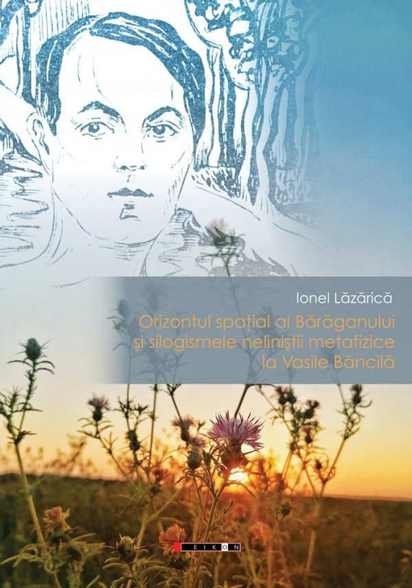 Orizontul spatial al Baraganului si silogismele nelinistii metafizice la Vasile Bancila - Ionel Lazarica