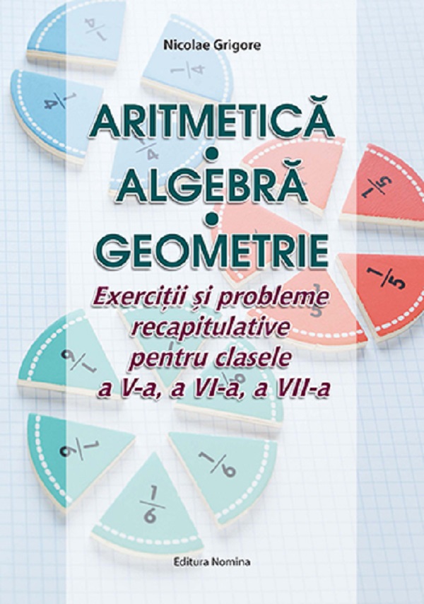 Aritmetica. Algebra. Geometrie - Clasele 5-7 - Nicolae Grigore