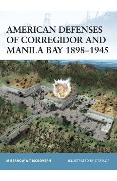 American Defenses of Corregidor and Manila Bay 1898-1945 - Mark A.|mcgovern Berhow