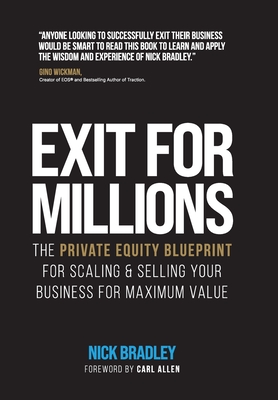 Exit for Millions: The Private Equity Blueprint for Scaling & Selling Your Business for Maximum Value - Nick Bradley