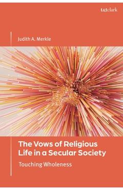 Poza produsului The Vows of Religious Life in a Secular Society: Touching Wholeness - Judith A. Merkle