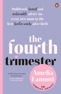 The Fourth Trimester: Unfiltered, Honest and Achievable Advice for Every New Mum in the First Twelve Weeks After Birth - Amelia Lamont