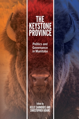 The Keystone Province: Politics and Governance in Manitoba - Kelly Saunders