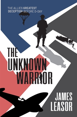 The Unknown Warrior: The Allies greatest deception before D-Day - James Leasor