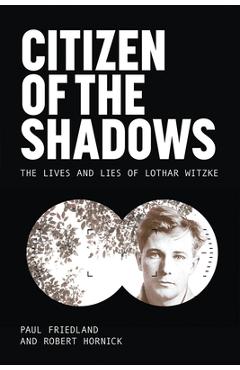 Poza produsului Citizen of the Shadows: The Lives and Lies of Lothar Witzke - Paul Friedland