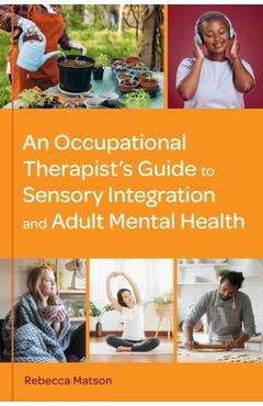 Poza produsului An Occupational Therapist's Guide to Sensory Integration and Adult Mental Health - Rebecca Matson
