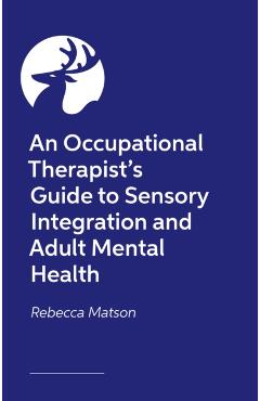 An Occupational Therapist's Guide to Sensory Integration and Adult Mental Health - Rebecca Matson
