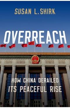 Poza produsului Overreach: How China Derailed Its Peaceful Rise - Susan Shirk