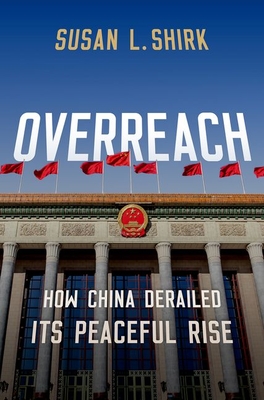 Overreach: How China Derailed Its Peaceful Rise - Susan Shirk