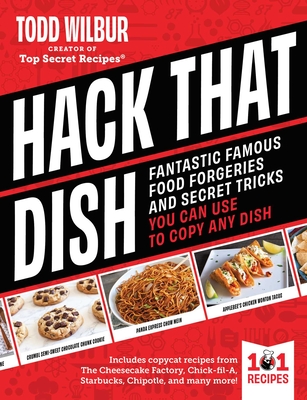 Coperta cărții 'Hack That Dish!: 101 Copycat Recipe Secrets to Re-Create Your Favorite Foods--At Home - Todd Wilbur'