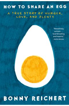 Poza produsului How to Share an Egg: A True Story of Hunger, Love, and Plenty - Bonny Reichert