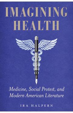 Poza produsului Imagining Health: Medicine, Social Protest, and Modern American Literature - Ira Halpern