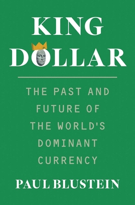 Coperta cărții 'King Dollar: The Past and Future of the World's Dominant Currency - Paul Blustein'