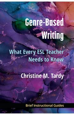 Poza produsului Genre-Based Writing: What Every ESL Teacher Needs to Know - Christine Tardy