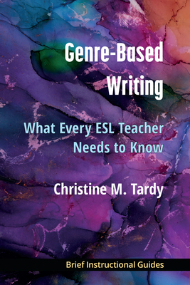 Genre-Based Writing: What Every ESL Teacher Needs to Know - Christine Tardy