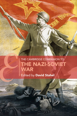 The Cambridge Companion to the Nazi-Soviet War - David Stahel
