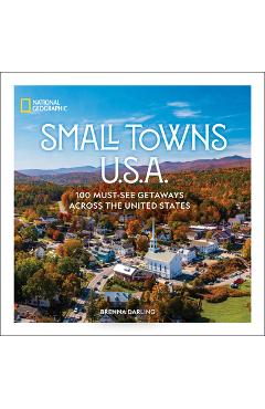 Coperta cărții 'Small Towns U.S.A.: 100 Must-See Getaways Across the United States - Brenna Darling'