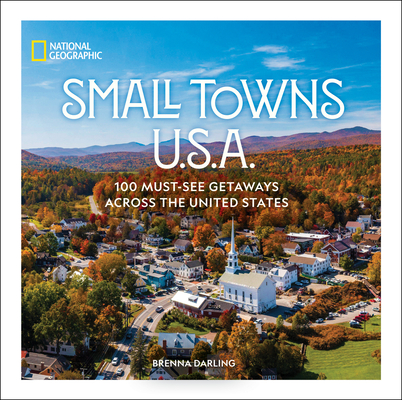 Coperta cărții 'Small Towns U.S.A.: 100 Must-See Getaways Across the United States - Brenna Darling'
