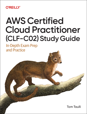 AWS Certified Cloud Practitioner (Clf-C02) Study Guide: In-Depth Exam Prep and Practice - Tom Taulli