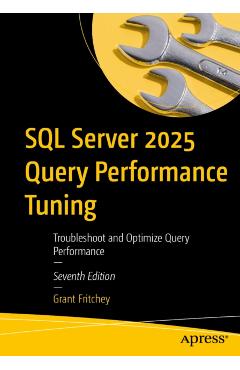 SQL Server 2025 Query Performance Tuning: Troubleshoot and Optimize Query Performance - Grant Fritchey