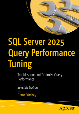 SQL Server 2025 Query Performance Tuning: Troubleshoot and Optimize Query Performance - Grant Fritchey