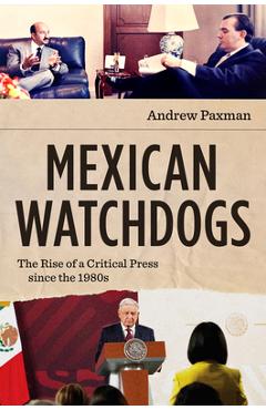 Poza produsului Mexican Watchdogs: The Rise of a Critical Press Since the 1980s - Andrew Paxman