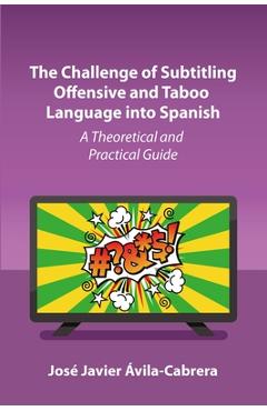 Poza produsului The Challenge of Subtitling Offensive and Taboo Language Into Spanish: A Theoretical and Practical Guide - José Javier Ávila-cabrera