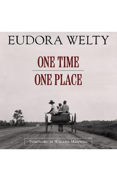 Coperta cărții 'One Time, One Place: Mississippi in the Depression: A Snapshot Album, Updated Edition - Eudora Welty'